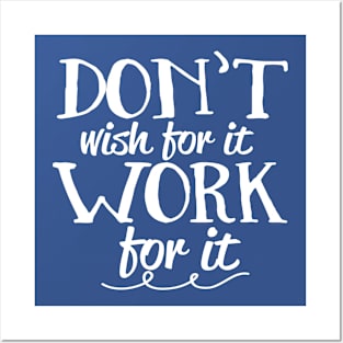 Don't Wish For It Work For It Positive Inspiration Posters and Art